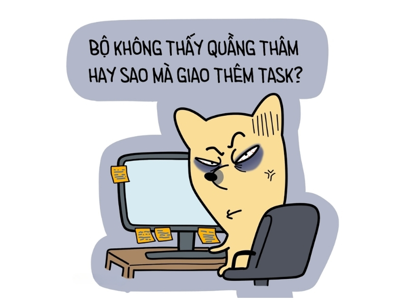Meme không thấy quầng thâm hay sao mà giao thêm task