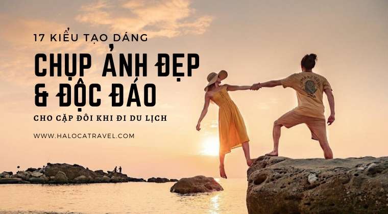 17 Kiểu Tạo Dáng Chụp Hình Đẹp Cho Cặp Đôi Khi Đi Du Lịch