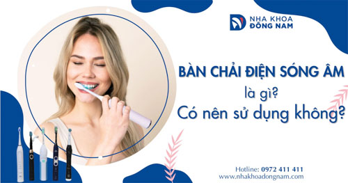 Bàn chải điện sóng âm là gì? Có nên sử dụng không?