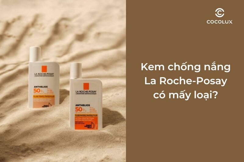 Kem chống nắng La Roche-Posay có mấy loại?