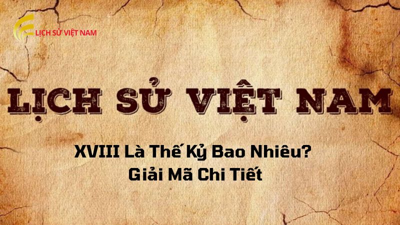 XVIII Là Thế Kỷ Bao Nhiêu? Khám Phá Lịch Sử Thế Kỷ 18