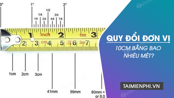 10cm bằng bao nhiêu m, dm, mm, inch? Quy đổi 10 centimet sang met