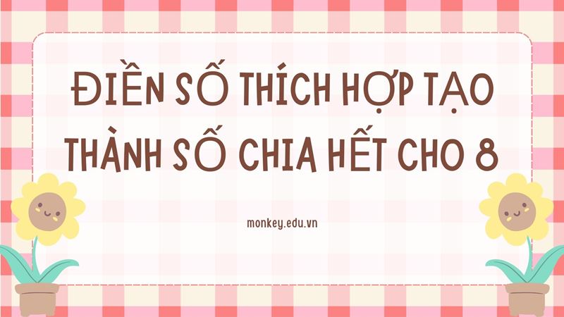 Dạng bài điền số thích hợp tạo thành số chia hết cho 8. (Ảnh: Canva)