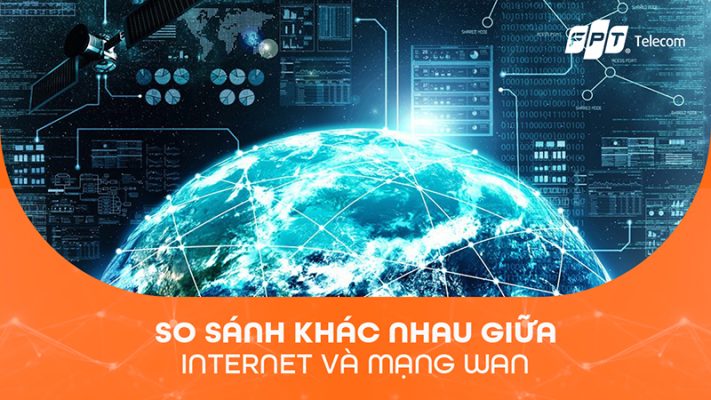 Tổng hợp 8 sự kh&aacute;c nhau giữa mạng Internet v&agrave; mạng WAN