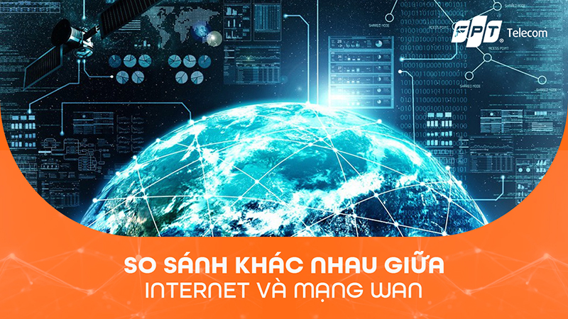 Tổng hợp 8 sự khác nhau giữa mạng Internet và mạng WAN
